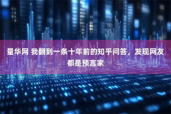 量华网 我翻到一条十年前的知乎问答，发现网友都是预言家