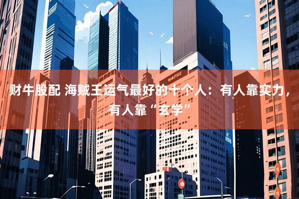 财牛股配 海贼王运气最好的十个人：有人靠实力，有人靠“玄学”