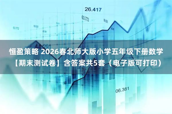 恒盈策略 2026春北师大版小学五年级下册数学【期末测试卷】含答案共5套（电子版可打印）