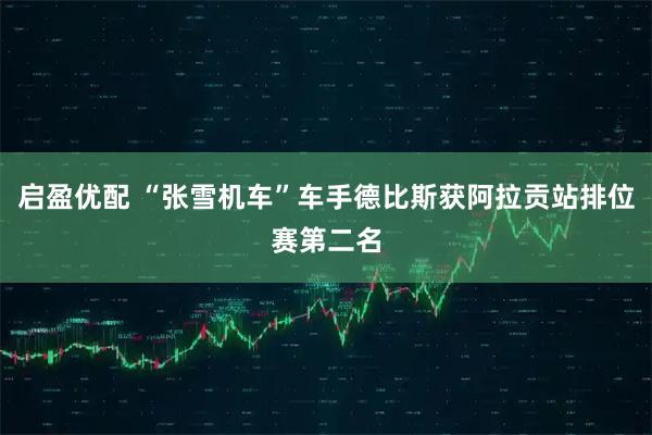 启盈优配 “张雪机车”车手德比斯获阿拉贡站排位赛第二名
