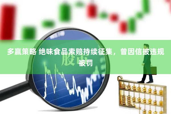 多赢策略 绝味食品索赔持续征集，曾因信披违规被罚
