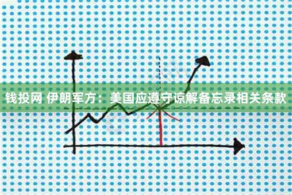 钱投网 伊朗军方：美国应遵守谅解备忘录相关条款
